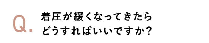 着圧が緩くなってきたらどうすればいいですか？